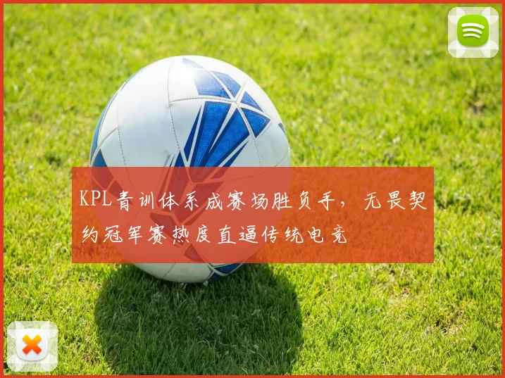 KPL青训体系成赛场胜负手,无畏契约冠军赛热度直逼传统电竞